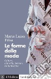 Le forme della moda. Cultura, industria, mercato, comunicazione libro