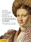 Attrazioni fatali. Una storia di donne e potere in una corte rinascimentale libro di Maire Vigueur Jean-Claude