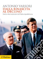 Dalla rinascita al declino. Storia internazionale dell'Italia repubblicana libro