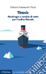 Titanic. Naufragio o cambio di rotta per l'ordine liberale libro