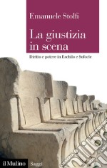 La giustizia in scena. Diritto e potere in Eschilo e Sofocle