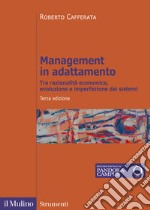 Management in adattamento. Tra razionalità economica, evoluzione e imperfezione dei sistemi libro