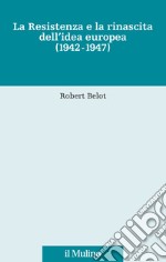 La Resistenza e la rinascita dell'idea europea (1942-1947) libro