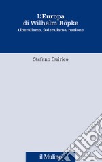 L'Europa di Wilhelm Röpke. Liberalismo, federalismo, nazione libro