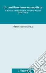 Un antifascisme européiste. Giustizia e Libertà et le Partito d'Azione (1929-1947)