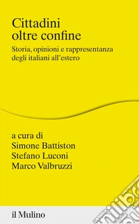 Cittadini oltre confine. Storia, opinioni e rappresentanza degli italiani all'estero