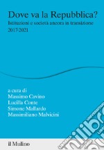 Dove va la Repubblica? Istituzioni e società ancora in transizione 2017-2021 libro