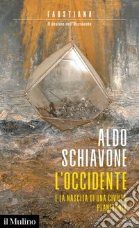 L'Occidente e la nascita di una civiltà planetaria. Faustiana. Il destino dell'Occidente
