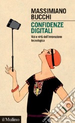 Confidenze digitali. Vizi e virtù dell'innovazione tecnologica libro