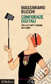 Confidenze digitali. Vizi e virtù dell'innovazione tecnologica libro di Bucchi Massimiano