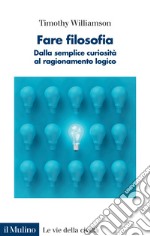 Fare filosofia. Dalla semplice curiosità al ragionamento logico