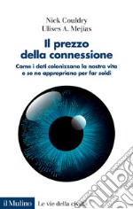 Il prezzo della connessione. Come i dati colonizzano la nostra vita e se ne appropriano per far soldi libro