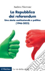 La Repubblica dei referendum. Una storia costituzionale e politica (1946-2022) libro