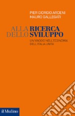 Alla ricerca dello sviluppo. Un viaggio nell'economia dell'Italia unita