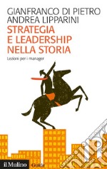 Strategia e leadership nella storia. Lezioni per i manager libro