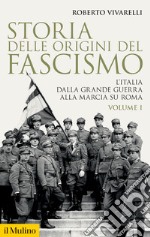 Storia delle origini del fascismo. L'Italia dalla grande guerra alla marcia su Roma. Vol. 1 libro