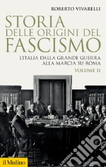 Storia delle origini del fascismo. L'Italia dalla grande guerra alla marcia su Roma. Vol. 2 libro