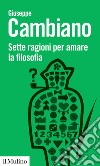 Sette ragioni per amare la filosofia libro di Cambiano Giuseppe