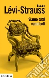 Siamo tutti cannibali libro di Lévi-Strauss Claude