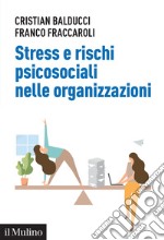 Stress e rischi psicosociali nelle organizzazioni. Linee operative per la diagnosi e il controllo dello stress da lavoro libro