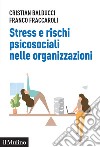 Stress e rischi psicosociali nelle organizzazioni. Linee operative per la diagnosi e il controllo dello stress da lavoro libro