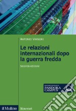 Le relazioni internazionali dopo la guerra fredda. 1989-2022 libro