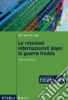 Le relazioni internazionali dopo la guerra fredda. 1989-2022 libro di Varsori Antonio