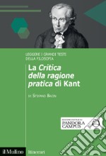 La «Critica della ragione pratica» di Kant. Leggere i grandi testi della filosofia libro