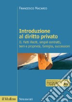 Introduzione al diritto privato. Vol. 2: Fatti illeciti, singoli contratti, beni e proprietà, famiglia, successioni libro