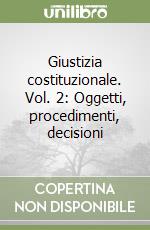 Giustizia costituzionale. Vol. 2: Oggetti, procedimenti, decisioni libro