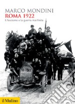 Roma 1922. Il fascismo e la guerra mai finita libro