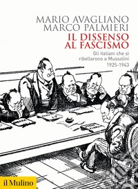 Il dissenso al fascismo. Gli italiani che si ribellarono a Mussolini (1925-1943)