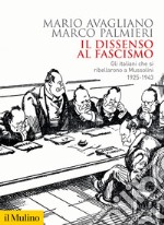 Il dissenso al fascismo. Gli italiani che si ribellarono a Mussolini (1925-1943) libro