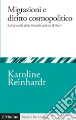 Migrazioni e diritto cosmopolitico. Sull'attualità della filosofia politica di Kant libro