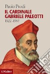 Il cardinale Gabriele Paleotti (1522-1597) libro di Prodi Paolo