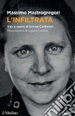 L'infiltrata. Vita e opere di Emma Cantimori libro