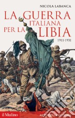 La guerra italiana per la Libia. 1911-1931 libro