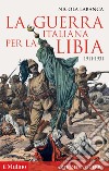 La guerra italiana per la Libia. 1911-1931 libro di Labanca Nicola