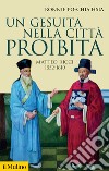 Un gesuita nella città proibita. Matteo Ricci, 1552-1610 libro