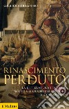 Rinascimento perduto. La letteratura italiana sotto gli occhi dei censori (secoli XV-XVII) libro di Fragnito Gigliola