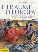 I traumi d'Europa. Natura e politica al tempo delle guerre mondiali libro