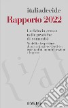 Rapporto 2022. La fiducia cresce nelle pratiche di comunità. Modelli ed esperienze di partecipazione condivisa tra cittadini, amministrazioni e imprese libro di Associazione Italiadecide (cur.)