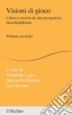 Visioni di gioco. Calcio e società da una prospettiva interdisciplinare. Vol. 2 libro