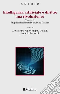 Intelligenza artificiale e diritto: una rivoluzione?. Vol. 3: Proprietà intellettuale, società e finanza