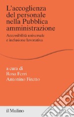 L'accoglienza del personale nella Pubblica amministrazione. Accessibilità universale e inclusione lavorativa libro