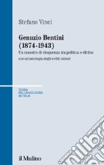 Genuzio Bentini (1874-1943). Un maestro di eloquenza tra politica e diritto con un'antologia degli scritti minori libro