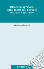 L'Europa agricola, dalla fame agli sprechi. Storia della PAC (1945-2004) libro