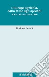 L'Europa agricola, dalla fame agli sprechi. Storia della PAC (1945-2004) libro di Laschi Giuliana