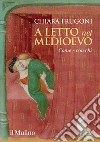 A letto nel Medioevo. Come e con chi libro