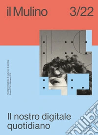 Il Mulino. Rivista trimestrale di cultura e di politica (2022). Vol. 3: Il nostro digitale quotidiano libro